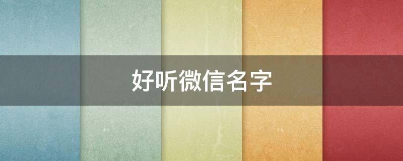 好听的微信名女生可爱(有内涵有气质的微信名字)