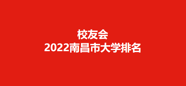 江西财经大学前三！校友会2022南昌市大学排名，江西师范大学第二