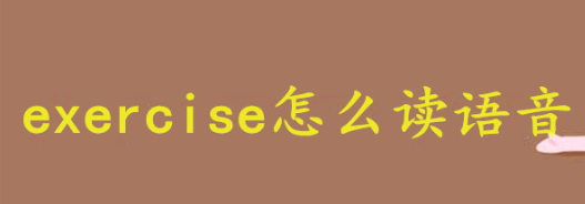 exercise怎么读(英文exercise的发音及意思解释)