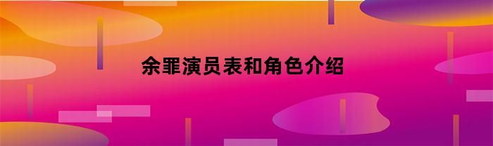 余罪演员表和角色介绍（余罪全部演员人物介绍）