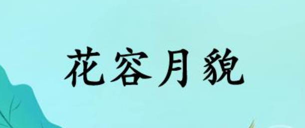 花容月貌什么意思解释(成语花容月貌是指多少岁及拼音)