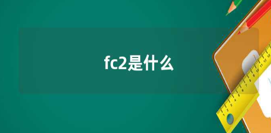 fc2是什么意思(FC2是日本老牌互联网服务网站)