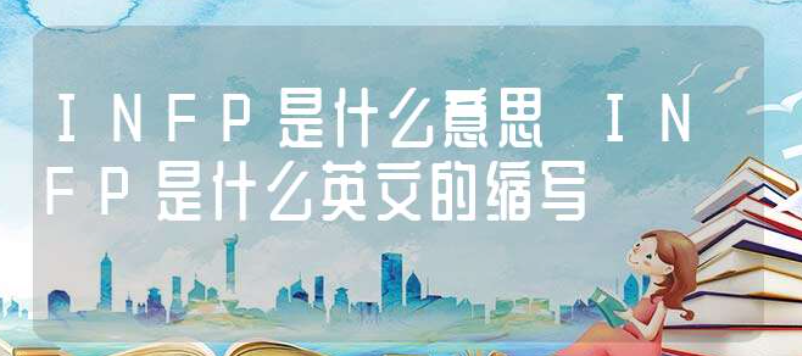 infp是什么意思(infp是什么意思网络用语)